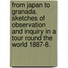 From Japan to Granada. Sketches of observation and inquiry in a tour round the world 1887-8. door James Henry Chapin