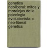 Genetica Neoliberal: Mitos y Moralejas de la Psicologia Evolucionista = Neo-Liberal Genetics door Susan Mckinnon