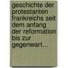 Geschichte Der Protestanten Frankreichs Seit Dem Anfang Der Reformation Bis Zur Gegenwart... door Guillaume Felice