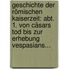 Geschichte Der Römischen Kaiserzeit: Abt. 1. Von Cäsars Tod Bis Zur Erhebung Vespasians... door Hermann Schiller