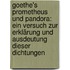 Goethe's Prometheus Und Pandora: Ein Versuch Zur Erklärung Und Ausdeutung Dieser Dichtungen