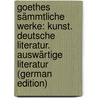 Goethes Sämmtliche Werke: Kunst. Deutsche Literatur. Auswärtige Literatur (German Edition) by Wolfgang von Goethe Johann
