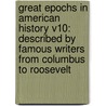 Great Epochs in American History V10: Described by Famous Writers from Columbus to Roosevelt by Francis W. Halsey