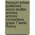 Harcourt School Publishers Social Studies Arizona: Arizona Connections Grade 7 World History