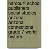 Harcourt School Publishers Social Studies Arizona: Arizona Connections Grade 7 World History door Hsp