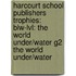 Harcourt School Publishers Trophies: Blw-Lvl: The World Under/Water G2 The World Under/Water