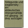 Hildegunde und Siegbertsky : ein altdeutsches Rittergemählde mit Gesang : in drey Aufzügen door Gleich