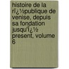 Histoire De La Rï¿½Publique De Venise, Depuis Sa Fondation Jusqu'Ï¿½ Present, Volume 6 door Marc Antoine Laugier