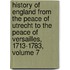 History of England from the Peace of Utrecht to the Peace of Versailles, 1713-1783, Volume 7