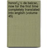 Honorï¿½ De Balzac, Now for the First Time Completely Translated Into English (Volume 45) by Honor� De Balzac