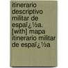 Itinerario Descriptivo Militar De Espaï¿½A. [With] Mapa Itinerario Militar De Espaï¿½A door Guerra Spain. Depósito