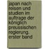 Japan nach Reisen und Studien im Auftrage der königlich preussischen Regierung. Erster Band