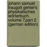 Johann Samuel Traugott Gehler's Physikalisches Wörterbuch, Volume 7,part 2 (German Edition) door Samuel Traugott Gehler Johann