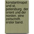 Konstantinopel und St. Petersburg. Der Orient und der Norden. Eine Zeitschrift. Erster Band.