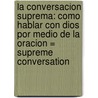 La Conversacion Suprema: Como Hablar Con Dios Por Medio de la Oracion = Supreme Conversation by Dr Charles F. Stanley