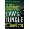 Law Of The Jungle: The Hunt For Colombian Guerrillas, American Hostages, And Buried Treasure by John Otis