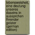 Lebensweisheit, eine Deutung unseres Daseins in Aussprchen fhrender Geister (German Edition)