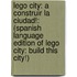 Lego City: A Construir La Ciudad!: (Spanish Language Edition of Lego City: Build This City!)