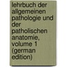 Lehrbuch Der Allgemeinen Pathologie Und Der Patholischen Anatomie, Volume 1 (German Edition) by Ernst Ziegler