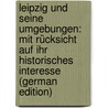 Leipzig Und Seine Umgebungen: Mit Rücksicht Auf Ihr Historisches Interesse (German Edition) door Ramshorn Karl
