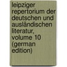 Leipziger Repertorium Der Deutschen Und Ausländischen Literatur, Volume 10 (German Edition) by Leipzig Universität
