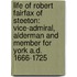 Life of Robert Fairfax of Steeton: Vice-Admiral, Alderman and Member for York A.D. 1666-1725