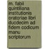 M. Fabii Quintiliana Institutionis Oratoriae Libri Ducdecim Ad Fidem Codicum Manu Scriptorum