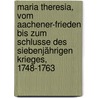 Maria Theresia, vom Aachener-frieden bis zum Schlusse des siebenjährigen Krieges, 1748-1763 door Ilwof Franz
