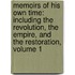 Memoirs of His Own Time: Including the Revolution, the Empire, and the Restoration, Volume 1