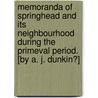 Memoranda of Springhead and its neighbourhood during the primeval period. [By A. J. Dunkin?] door Onbekend