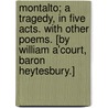 Montalto; a tragedy, in five acts. With other poems. [By William A'Court, Baron Heytesbury.] door Onbekend