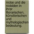 Niobe und die Niobiden in ihrer literarischen, künstlerischen und mythologischen Bedeutung.