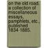 On the Old Road. A collection of miscellaneous Essays, Pamphlets, etc., published 1834-1885.