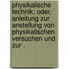 Physikalische Technik; oder, Anleitung zur Anstellung von physikalischen Versuchen und zur . door Frick Joseph