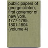 Public Papers of George Clinton, First Governor of New York, 1777-1795, 1801-1804 (Volume 4) by New York . Governor
