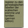 Register Zu Den Genealogischen Tabellen Der Arabischen Stämme Und Familien (German Edition) by Wüstenfeld Ferdinand