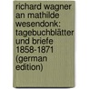 Richard Wagner an Mathilde Wesendonk: Tagebuchblätter und Briefe 1858-1871 (German Edition) door Wagner Richard