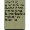 Sammlung Guter Schriften, Welche in Dem Johann Georg Bullmannischen Verlagen Zu Haben Ist... door Onbekend