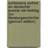 Schlesiens Antheil an Deutscher Poesie: Ein Beitrag Zur Literaturgeschichte (German Edition) by Kahlert August