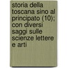 Storia Della Toscana Sino Al Principato (10); Con Diversi Saggi Sulle Scienze Lettere E Arti door Lorenzo Pignotti