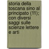 Storia Della Toscana Sino Al Principato (11); Con Diversi Saggi Sulle Scienze Lettere E Arti door Lorenzo Pignotti