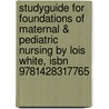 Studyguide For Foundations Of Maternal & Pediatric Nursing By Lois White, Isbn 9781428317765 door Cram101 Textbook Reviews