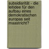 Subsidiarität - die Leitidee für den Aufbau eines demokratischen Europas seit  Maastricht? by Josef Senft