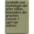 Symbolik Und Mythologie Der Alten Völker, Besonders Der Griechen, Volume 1 (German Edition)
