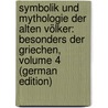 Symbolik Und Mythologie Der Alten Völker: Besonders Der Griechen, Volume 4 (German Edition) by Friedrich Creuzer Georg