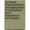Synthesis, Characterization, and Applications of Hydrophobic Room Temperature Ionic Liquids. door Julie Beth Rollins