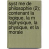 Syst Me de Philosophie (2); Contenant La Logique, La M Taphysique, La Physique, Et La Morale door Pierre Silvain Regis