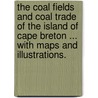 The Coal Fields and Coal Trade of the Island of Cape Breton ... With maps and illustrations. door Richard F.G.S. Brown