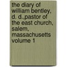 The Diary of William Bentley, D. D.,Pastor of the East Church, Salem, Massachusetts Volume 1 door William Bentley