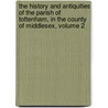 The History and Antiquities of the Parish of Tottenham, in the County of Middlesex, Volume 2 by William Robinson